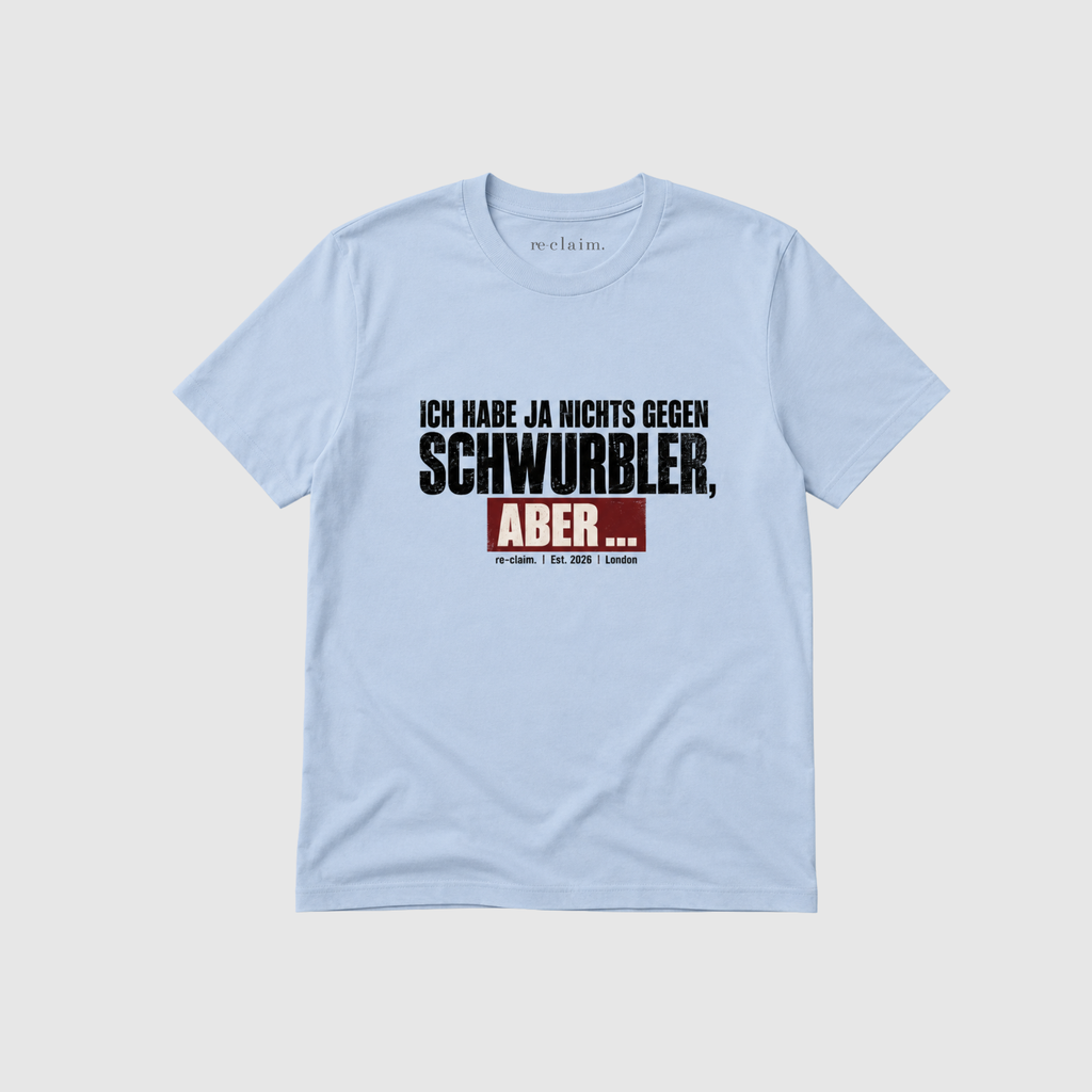 "ICH HABE JA NICHTS GEGEN SCHWURBLER, ABER..." ORGANIC T-SHIRT