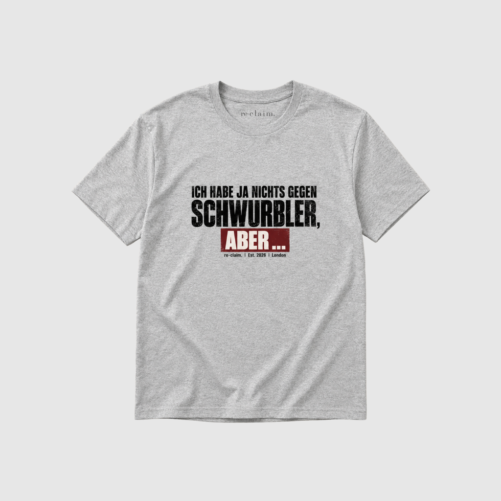 "ICH HABE JA NICHTS GEGEN SCHWURBLER, ABER..." ORGANIC T-SHIRT