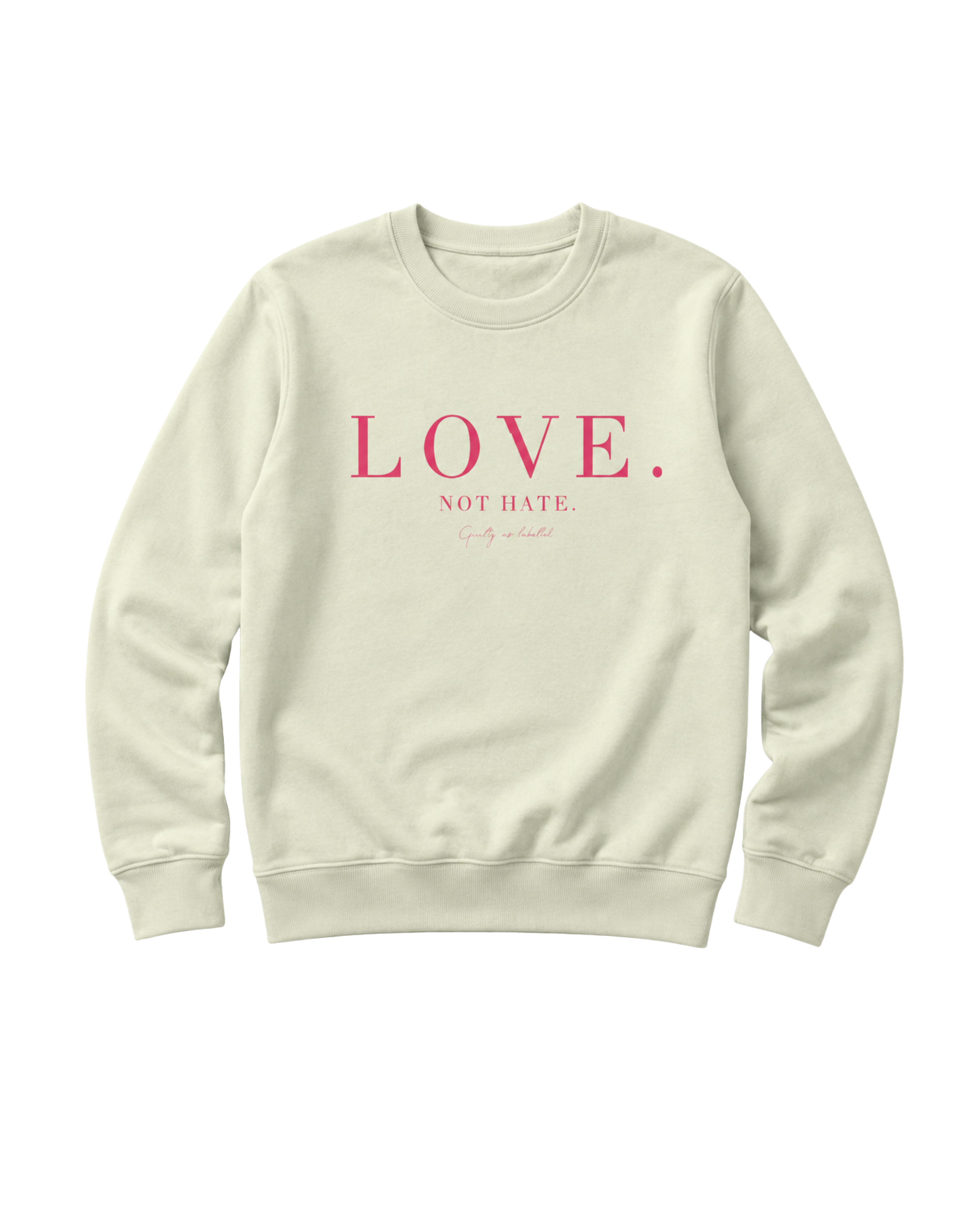 "LOVE. NOT HATE."  SWEATSHIRT