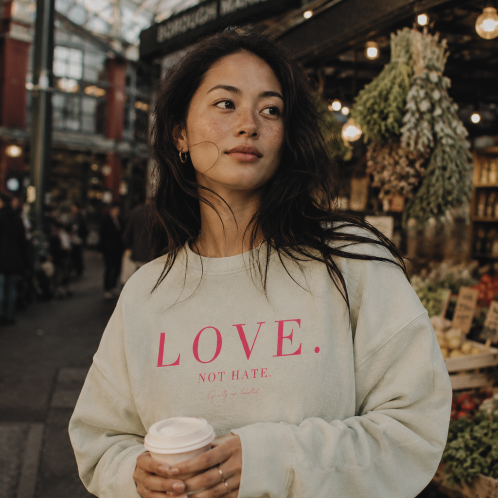 "LOVE. NOT HATE."  SWEATSHIRT